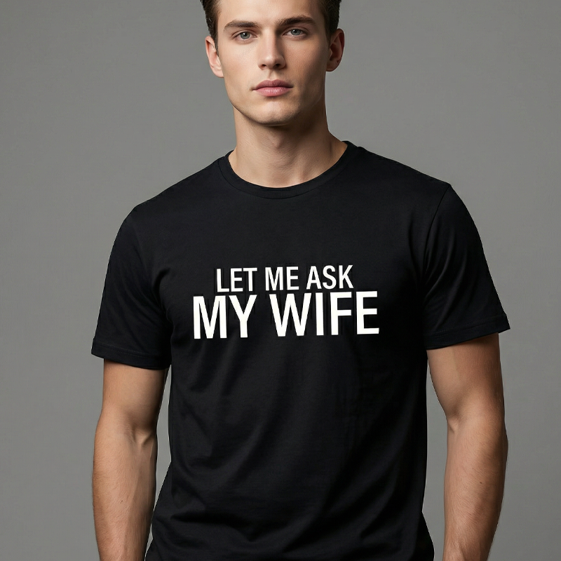 ⏳Limited-time 50% off⏰"Let Me Ask My Wife" Funny Print T-Shirt for Men👕